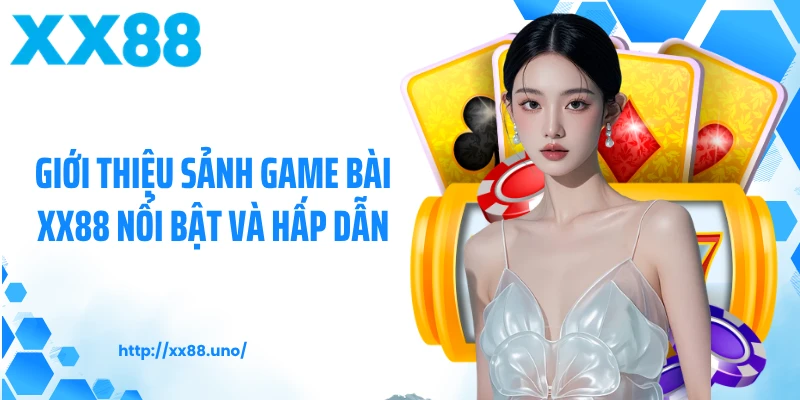 Giới thiệu sảnh game bài XX88 nổi bật và hấp dẫn