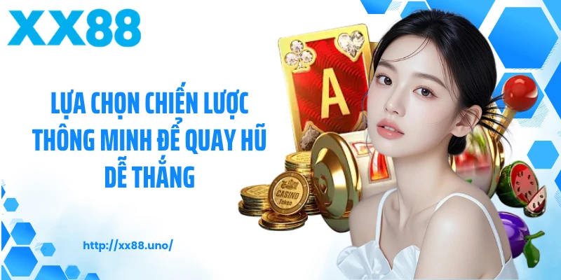 Lựa chọn chiến lược thông minh để quay hũ dễ thắng