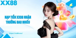 nạp tiền xx88 nhận thưởng bao nhiêu