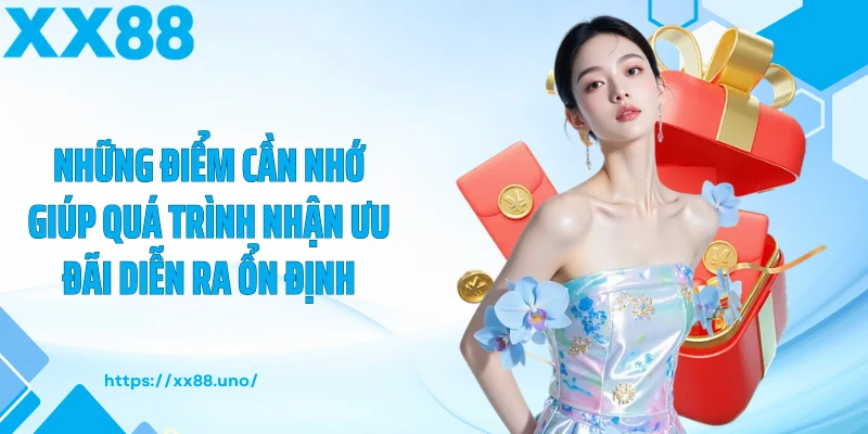 Những điểm cần nhớ giúp quá trình nhận ưu đãi diễn ra ổn định