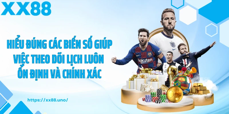 Hiểu đúng các biến số giúp việc theo dõi lịch luôn ổn định và chính xác
