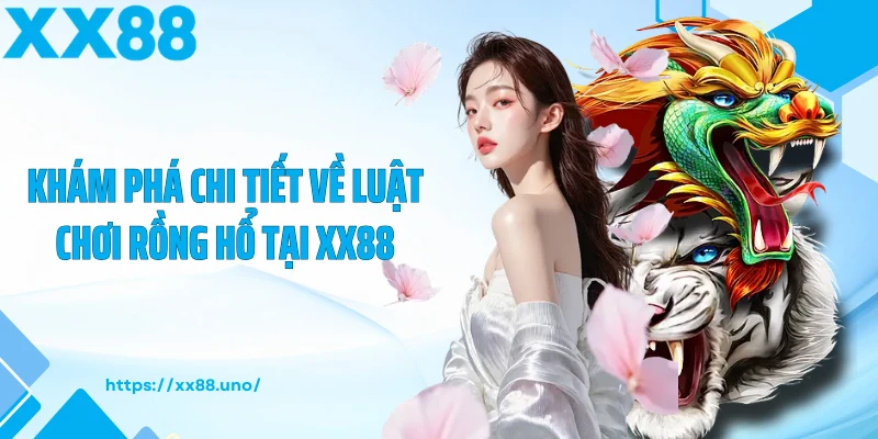 Khám phá chi tiết về luật chơi rồng hổ tại XX88