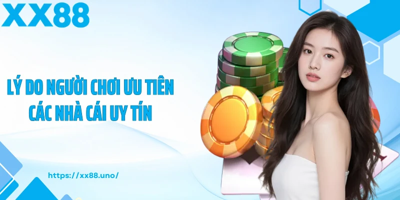 Lý do người chơi ưu tiên các nhà cái uy tín
