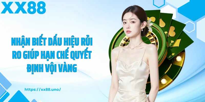 Nhận biết dấu hiệu rủi ro giúp hạn chế quyết định vội vàng